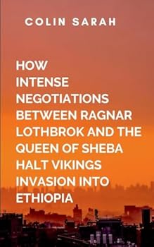 How Intense Negotiation Between Ragnar Lothbrok And The Queen Of Sheba Halt Vikings Invasion Into Ethiopia: This union, built on mutual respect and ... that changes the course of history