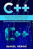  C++: The Crash Course for Beginners to Learn the Basics of C++ Programming with Real Examples, Easily and in a Short Time (Step-By-Step Guide for Programming with C++) (English Edition)