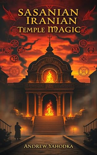 Sasanian Iranian Temple Magic (Witch's Practice Book 74)