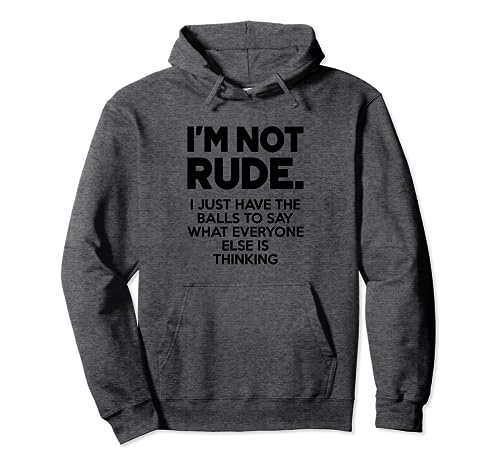 I'm Not Rude I Just Have The Balls To Say What Everyone Else Pullover Hoodie
