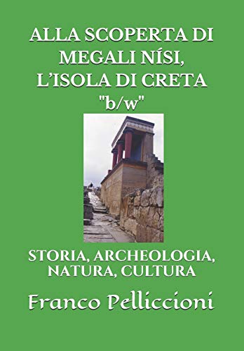 ALLA SCOPERTA DI MEGALI NÍSI, L’ISOLA DI CRETA "b/w": STORIA, ARCHEOLOGIA, NATURA, CULTURA (Collana: Viaggi e Ricerche di un Antropologo tra Vecchio e Nuovo Mondo) (Italian Edition)