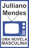  Uma Novela Masculina (Teatro de Julliano Mendes Livro 8) (Portuguese Edition)
