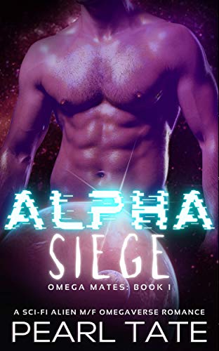 Alpha Siege - A Sci-Fi Alien M/F Omegaverse Romance: Omega Mates Book 1 by [Pearl Tate]
