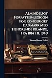  Almindeligt Forfatter-lexicon For Kongeriget Danmark Med TilhÃ, rende Bilande, Fra 1814 Til 1840