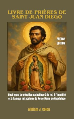 LIVRE DE PRIÈRES DE SAINT JUAN DIEGO: Neuf jours de dévotion...