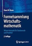  Formelsammlung Wirtschaftsmathematik: Wissen kompakt für Studierende und Praktiker