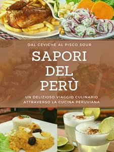 Vedi scheda su Amazon Sapori del Perù: Un delizioso viaggio culinario attraverso la cucina peruviana