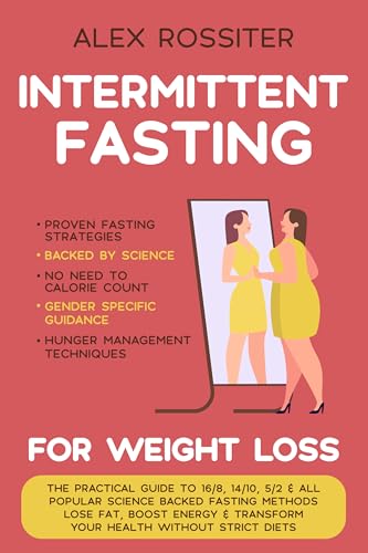 Intermittent Fasting For Weight Loss: The Practical Guide to 16/8, 14/10, 5/2 & All Popular Science Backed Fasting Methods - Lose Fat, Boost Energy & ... ... Strict Diets. (Health Matters Book 6)