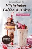 Die besten Rezepte für Milchshakes, Kaffee & Kakao: auch vegan und laktosefrei