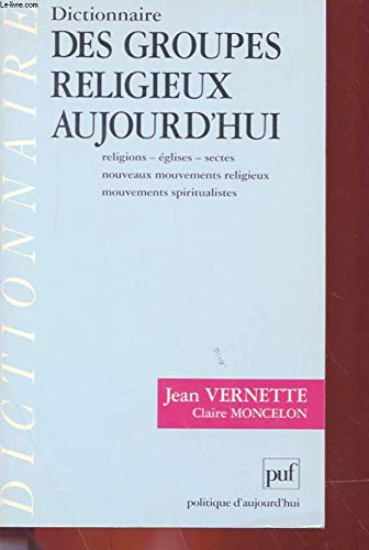 Dictionnaire des groupes religieux aujourd'hui : religions, églises, sectes, nouveaux mouvements religieux, mouvements spiritualistes