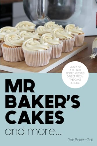 Mr Baker'S Cakes - And More...: Over 70 Tried-And-Tested Recipes Direct From The Cake School.