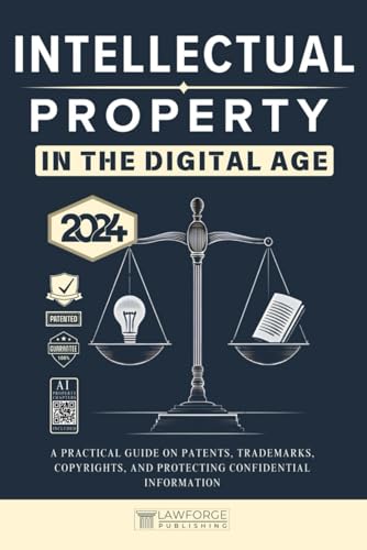 Image of Intellectual Property In the Digital Age [Edition 2024]: A Practical Guide on Patents, Trademarks, Copyrights, and Protecting Confidential Information [AI Insight Bonus]