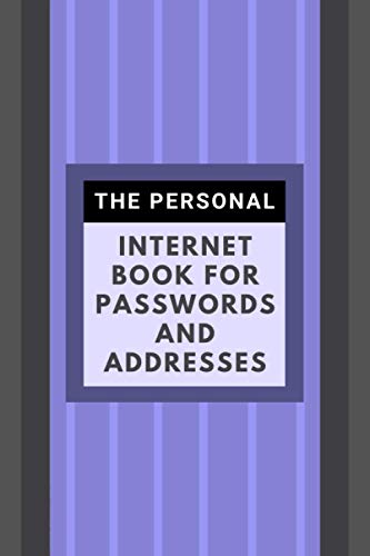 THE PERSONAL INTERNET BOOK FOR PASSWORDS AND ADDRESSES: Includes Usernames Web Addresses Login Personal Keeper Long Passwords In One Place For Gift Quick Search