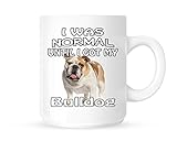 Becher/Tasse für Tee/Kaffee, Aufschrift „I Was Normal Until I Got My Bulldog“ – tolle Geschenkidee