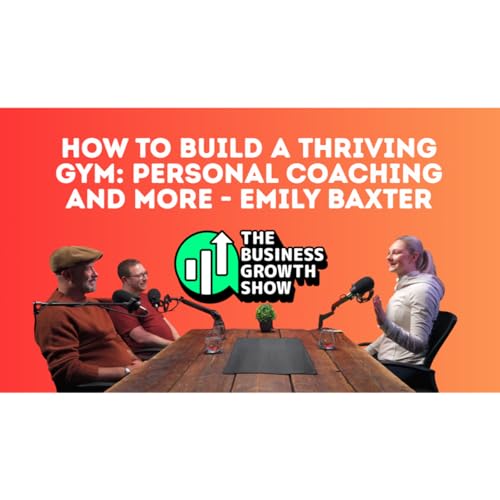 How To Build a Thriving Gym: Personal Coaching and more - Emily Baxter