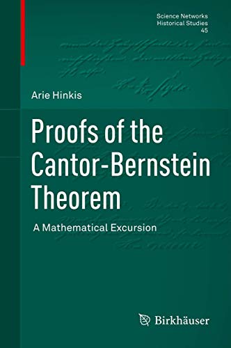 Proofs Of The Cantor-Bernstein Theorem: A Mathematical Excursion: 45 (Science Networks. Historical Studies, 45)