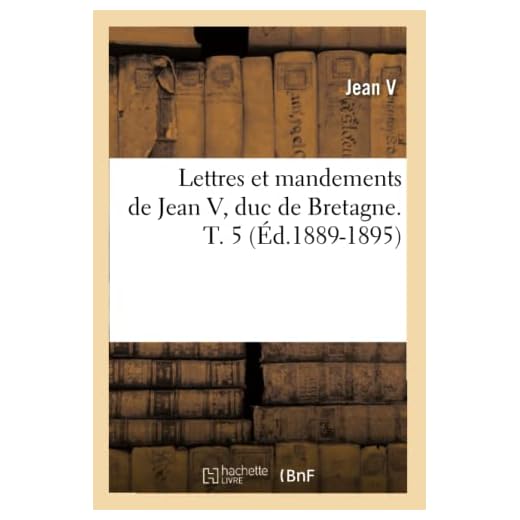 Lettres et mandements de Jean V, duc de Bretagne. T. 5 (Éd.1889-1895)
