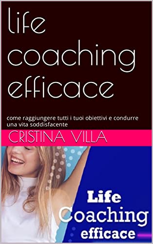 life coaching efficace: come raggiungere tutti i tuoi obiettivi e condurre una vita soddisfacente (Italian Edition)