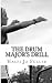 The Drum Major's Drill: A comprehensive guide and workbook for the successful competitive Drum Major