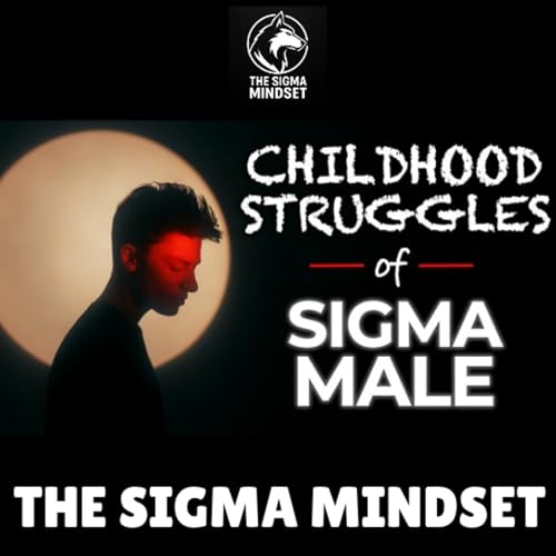 The Childhood Struggles of Sigma Males (Dark Truth)