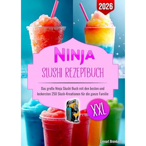 Ninja Slushi Rezeptbuch XXL: Das große Ninja Slushi Buch mit den besten und leckersten 250 Slush-Kreationen für die ganze Familie. Inklusive Tipps und Tricks für den Start