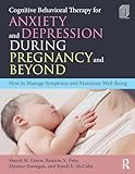 Cognitive Behavioral Therapy for Anxiety and Depression During Pregnancy and Beyond: How to Manage Symptoms and Maximize Well-Being