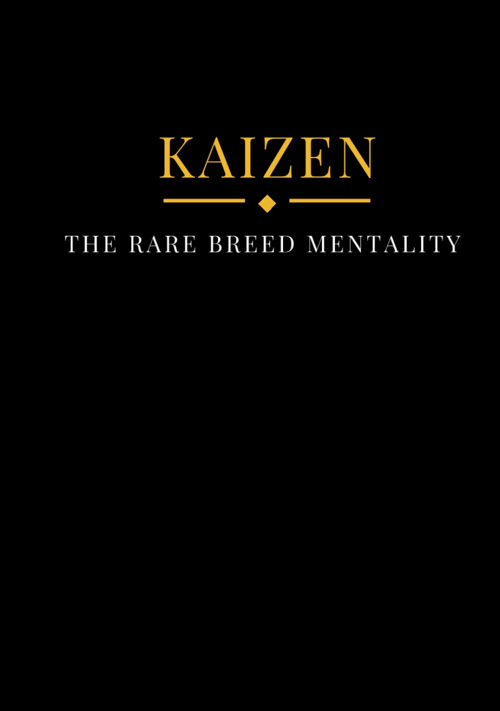 “Kaizen: The Rare Breed Mentality - Daily Journal for Mindfulness, and Self-Development: Harnessing Continuous Improvement and Uncommon Mindsets for ... the unique mindset you’re aiming to capture