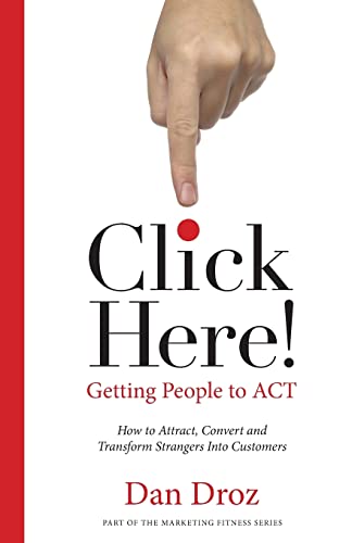 Click Here!: How To Attract, Convert & Transform Strangers Into Customers (Volume)