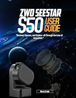 ZWO Seestar S50 USER GUIDE:: “Discover, Capture, and Explore-All Through the Lens of Innovation.” B0G396C1QD Book Cover