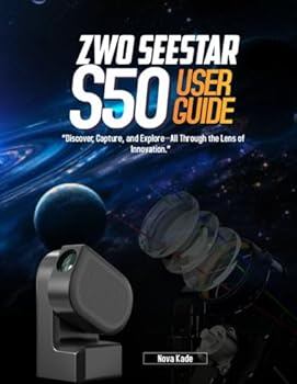 ZWO Seestar S50 USER GUIDE:: “Discover, Capture, and Explore-All Through the Lens of Innovation.”
