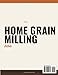 The Home Grain Milling Bible: How to Touch, Smell, and Bake Your Way to Perfect Loaves — A Complete Step-by-Step System for Any Grain, Any Skill Level, Gluten-Free Included