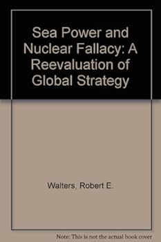 Hardcover Sea Power and the Nuclear Fallacy: A Reevaluation of Global Strategy Book