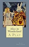 Alice in Wonderland: A Play
