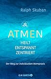 ATMEN - heilt - entspannt - zentriert: Der Weg zur individuellen Atempraxis