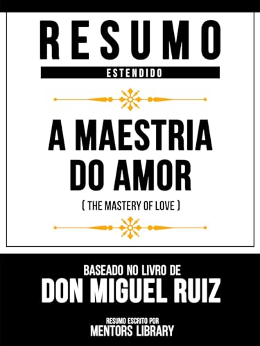 Resumo Estendido - A Maestria Do Amor (The Mastery Of Love) - Baseado No Livro De Don Miguel Ruiz