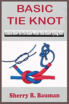 Paperback Basic Tie Knot: Learn Steps On How To Tie Knot With This Knot Tying Kit For Learning Basic And Easy Instructions On Making Single Knot Book