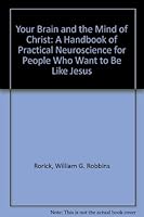 Your Brain and the Mind of Christ: A Handbook of Practical Neuroscience for People Who Want to Be Like Jesus 0938232436 Book Cover