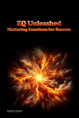EQ Unleashed: Mastering Emotions for Success (Empower Yourself: Personal Development and Self-Help Series)