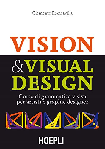 Visual & Visual Design. Corso Di Grammatica Visiva Per Artisti E Graphic Designer