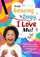 From Amazing to Zingy, I Love Me!: A 52-Week Guided Self-Love Affirmation Journal for Boys (I Love Me, Completely! series) 1736710729 Book Cover