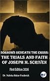 SORROWS BENEATH THE CROSS: THE TRIALS AND FAITH OF JOSEPH M. SCRIVEN (English Edition)
