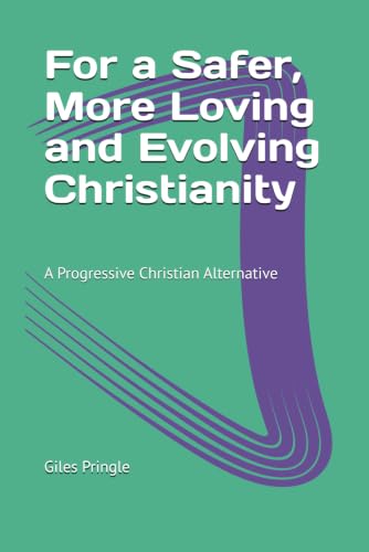 For a Safer, More Loving and Evolving Christianity: A Progressive Christian Alternative