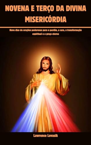 NOVENA E TERÇO DA DIVINA MISERICÓRDIA (Portuguese Edition): Nove dias de orações poderosas para o pe