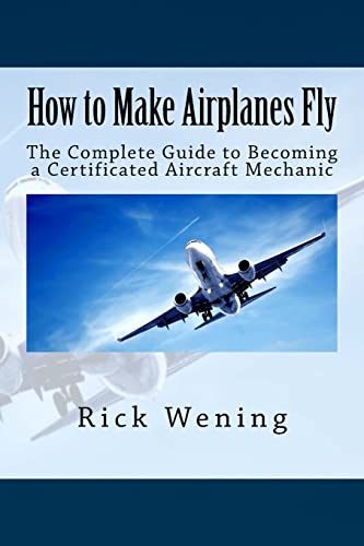 How to Make Airplanes Fly: The Guide to Becoming a Certificated Jet Mechanic