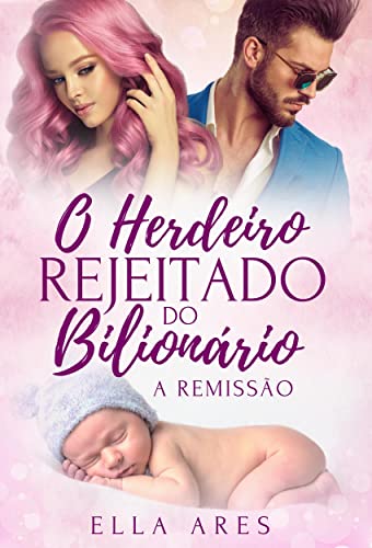 O HERDEIRO REJEITADO DO BILIONÁRIO: A REMISSÃO - ARES, ELLA 
