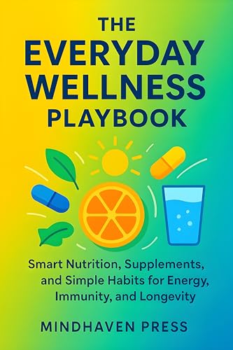 The Everyday Wellness Playbook: Smart Nutrition, Supplements, and Simple Habits for Energy, Immunity, and Longevity (English Edition)