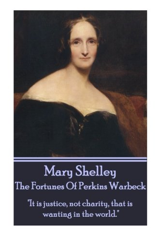 Mary Shelley - The Fortunes Of Perkin Warbeck: "It is justice, not charity, that is wanting in the world."