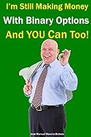 I'm Still Making Money With Binary Options - And You Can Too! 1517692903 Book Cover