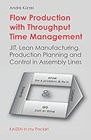 Flow Production with Throughput Time Management: JIT, Lean Manufacturing, Production Planning and Control in Assembly Lines 1519010893 Book Cover