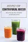 Centrifugal Juicers Recipes